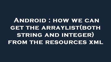 Android : how we can get the arraylist(both string and integer) from the resources xml