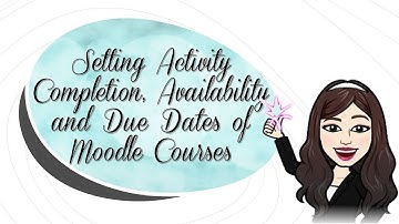 SETTING ACTIVITY COMPLETION, AVAILABILITY AND DUE DATES OF MOODLE COURSES