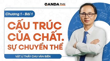 2K8 XPS - Vật lí 12 - Chương 1: Bài 1: Cấu trúc của chất. Sự chuyển thể - Thầy Chu Văn Biên