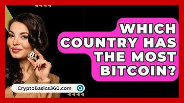 Which Country Has The Most Bitcoin? - CryptoBasics360.com