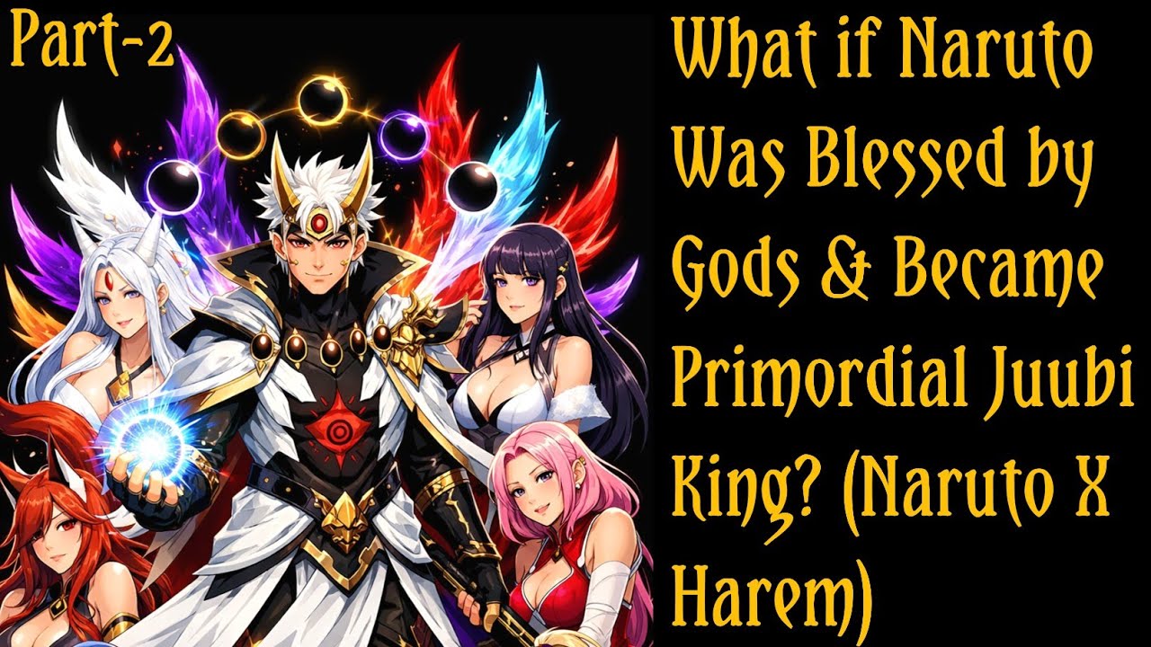 What If Naruto Was Blessed by the Gods and Became the Primordial Juubi King?(Naruto X Harem)/PART 2