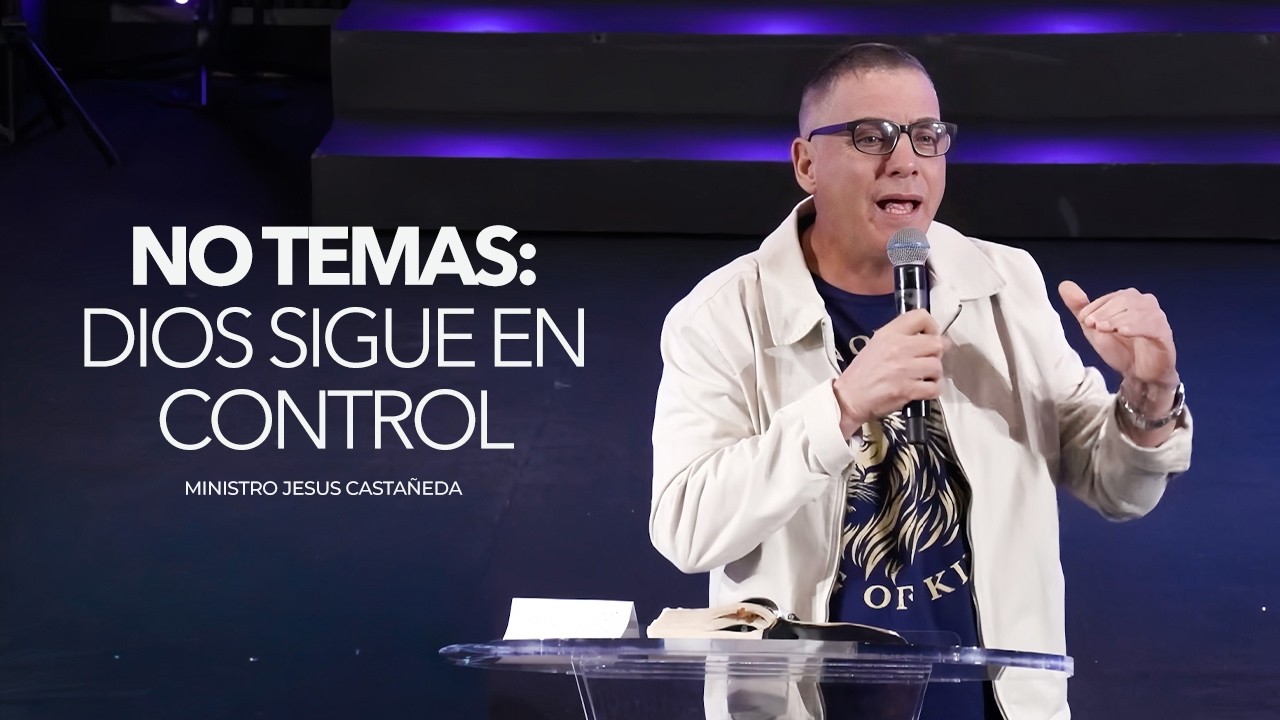 No temas: Dios sigue en control | Ministro Jesus Castañeda