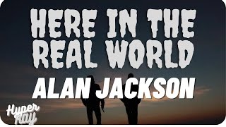 Alan Jackson - Here in the Real World(Lyrics)