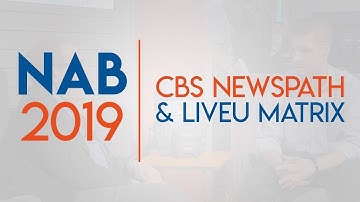 NAB 2019 Exclusive Interview: CBS Newspath LiveU Matrix Deal