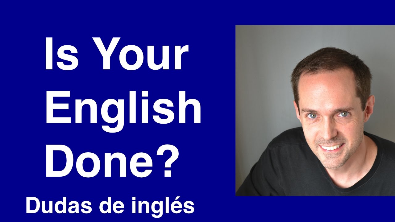 Dudas de inglés: Is Your English Done? english dictionary