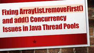 Fixing ArrayList.removeFirst() and add() Concurrency Issues in Java Thread Pools