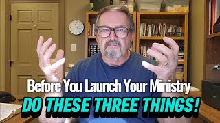 Before You Launch Your Ministry, Do These Three Things!