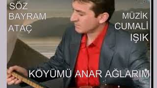 Köyümü Anar, Ağlarım. Söz: Bayram Ataç - Müzik: Cumali Işık