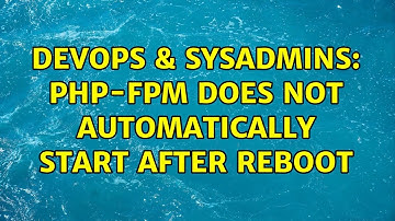 DevOps & SysAdmins: PHP-FPM does not automatically start after reboot (3 Solutions!!)