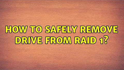 How to Safely Remove Drive from Raid 1?