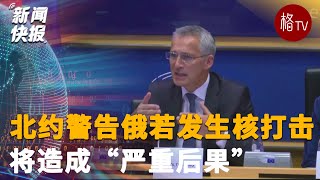 北约警告俄罗斯若发生核打击将造成“严重后果”