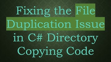 Fixing the File Duplication Issue in C#  Directory Copying Code