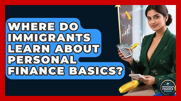 Where Do Immigrants Learn About Personal Finance Basics? | Immigrant Finance Coach News