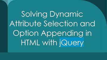 Solving Dynamic Attribute Selection and Option Appending in HTML with jQuery