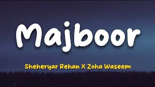 Majboor | Lyrics | Sheheryar Rehan x Zoha Waseem | 