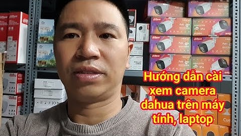 Hướng dẫn cài đặt xem camera dahua trên máy tính