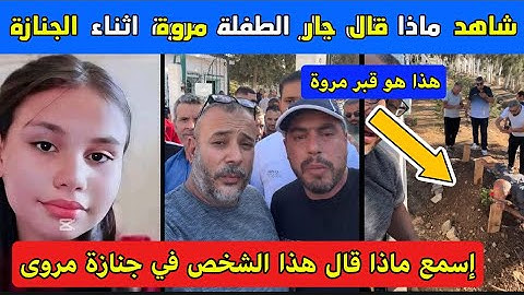 شاهد ما حدث في جنازة مروة و ما قاله هذا الشخص امام قبرها وسط حزن كبير لدى الناس