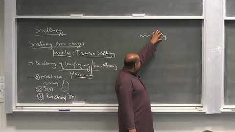PHY501: Electrodynamics Lecture 23, Thomson Scattering