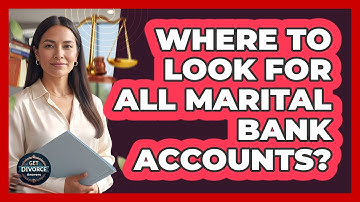 Where To Look For All Marital Bank Accounts?