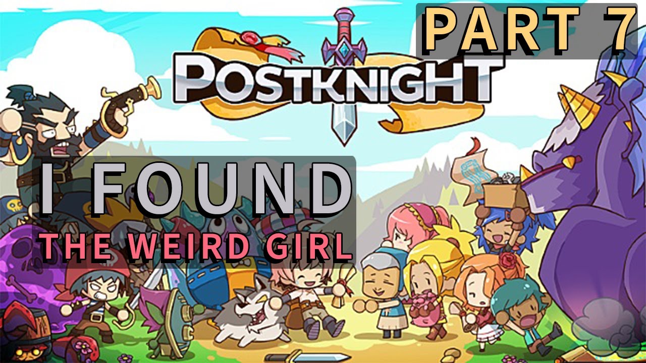 Postknight #7 | I Found the Weird Girl