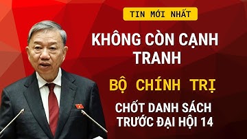 Không Còn Cạnh Tranh: Bộ Chính Trị Chốt Danh Sách Trước Đại Hội 14! | TIN NÓNG TOÀN CẢNH