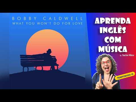 What You Won't Do For Love - Bobby Caldwell - Aprenda Inglês com Música #305 - Temporada 15