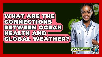 What Are The Connections Between Ocean Health And Global Weather? - Earth Science Answers