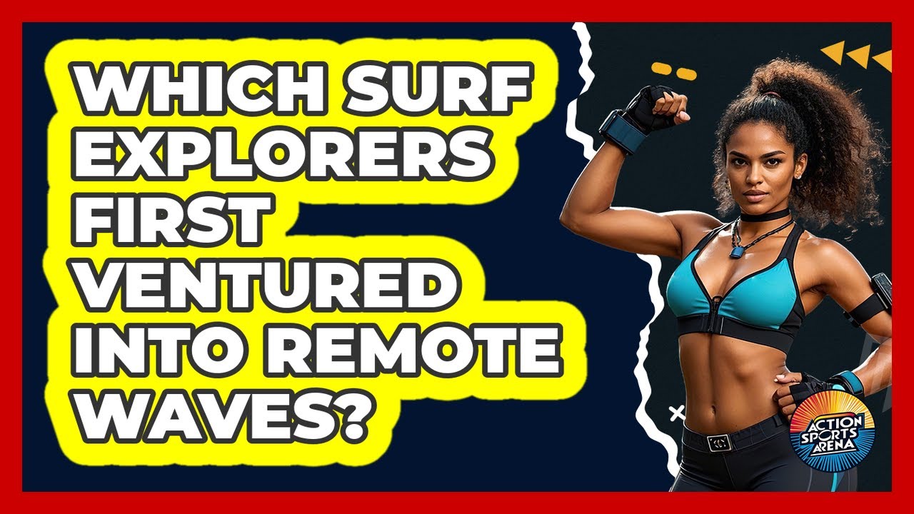 Which Surf Explorers First Ventured Into Remote Waves? - Action Sports Arena