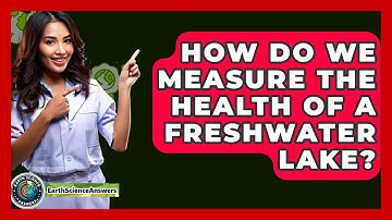 How Do We Measure The Health Of A Freshwater Lake? - Earth Science Answers