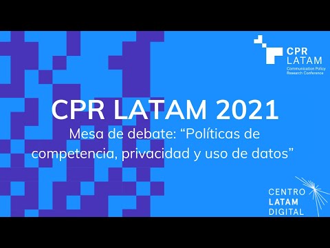 CPR LATAM 2021 | Mesa de debate: “Políticas de competencia, privacidad y uso de datos”