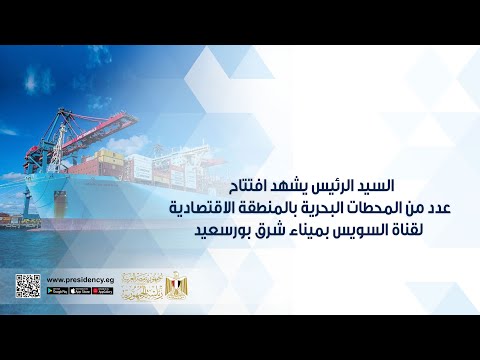 السيد الرئيس يشهد افتتاح عدد من المحطات البحرية بالمنطقة الاقتصادية لقناة السويس بميناء شرق بورسعيد