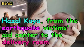 [NEWS]-[ENG/MKD] Hazal Kaya, from the earthquake victims aid center to the delivery room
