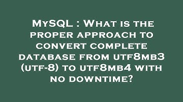 MySQL : What is the proper approach to convert complete database from utf8mb3 (utf-8) to utf8mb4 wit