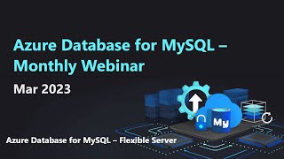 Azure Database for MySQL - Monthly Webinar (Mar 2023)