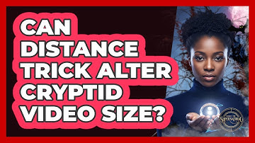 Can Distance Trick Alter Cryptid Video Size?