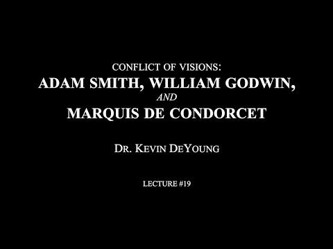 Lecture 19 - Conflict of Visions: Adam Smith, William Godwin, and Marquis de Condorcet