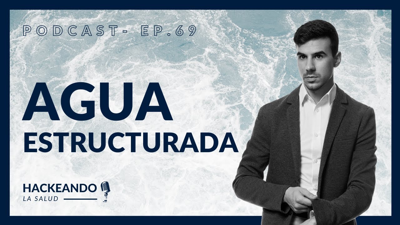 69. ¿Qué es y cómo estructurar (y mejorar) el AGUA? 🤔💧