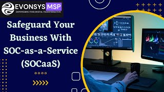 Securing Your Business: Leveraging MSP SOC as a Service for Business Advantage