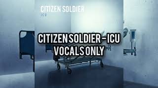 Citizen Soldier - ICU (Vocals Only)