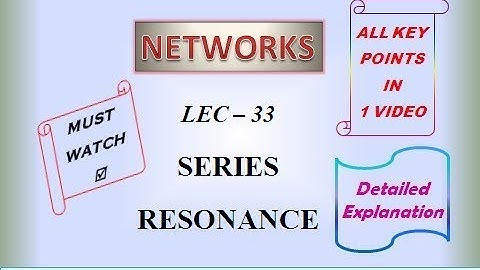 Lec 33 - Series Resonance | ALL IN 1 VIDEO | Important points | Detailed Explanation | NETWORKS
