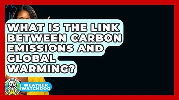 What Is The Link Between Carbon Emissions And Global Warming? - Weather Watchdog
