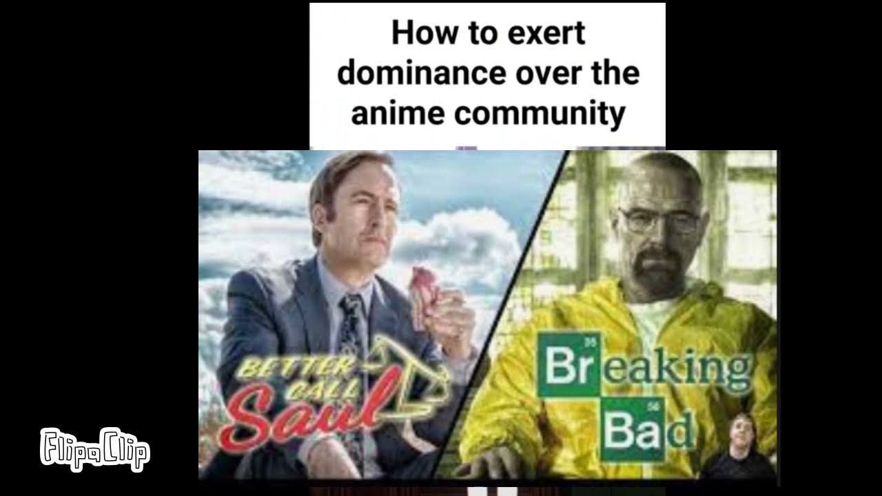Anime memes but replacing the cringe with breaking bad/better call Saul
