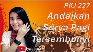 Andaikan Surya Pagi Tersembunyi || PKJ 227