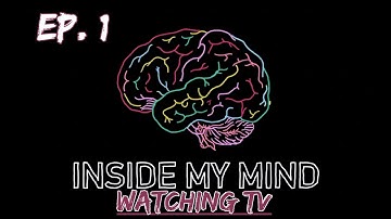 Inside My Mind - Ep. 1: Watching TV (Internal Monologue Research)