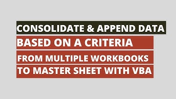 How to Consolidate & Append Data based on Criteria from Multiple Workbooks To master sheet with VBA