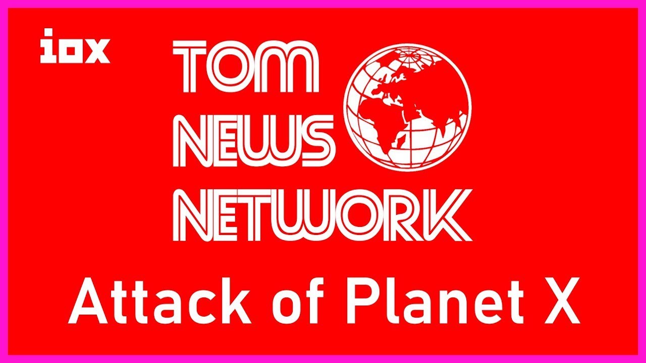 Tom News Network: Attack of Planet X