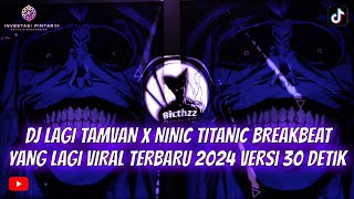 DJ LAGI TAMVAN X NINIC TITANIC BREAKBEAT YANG LAGI VIRAL TIKTOK TERBARU 2024⚠️Versi 30 Detik