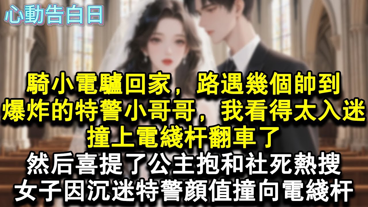 【心动告白日】騎小電驢回家，路遇幾個帥到，爆炸的特警小哥哥，我看得太入迷，撞上電線杆翻車了。然後喜提了公主抱和社死熱搜，女子因沉迷特警顏值撞向電線杆。#言情#小說#甜寵