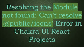 Resolving the Module not found: Can't resolve '@ public/icons' Error in Chakra UI React Projects
