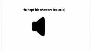 He kept his showers ice cold